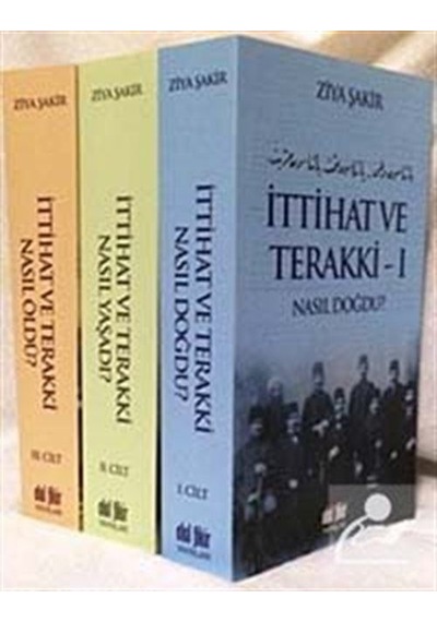 İttihat ve Terakki Nasıl Doğdu? (3 Cilt) / Ziya Şakir