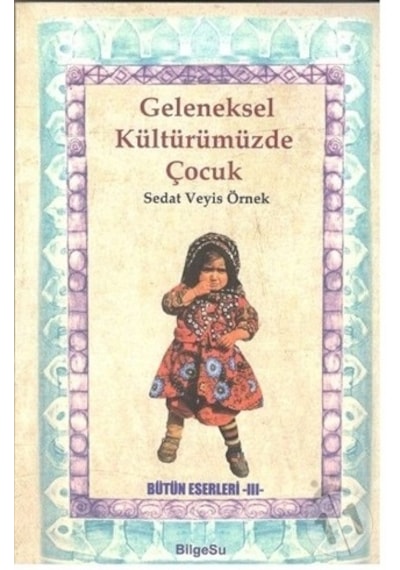 Geleneksel Kültürümüzde Çocuk - Sedat Veyis Örnek - Bilgesu Yayıncılık