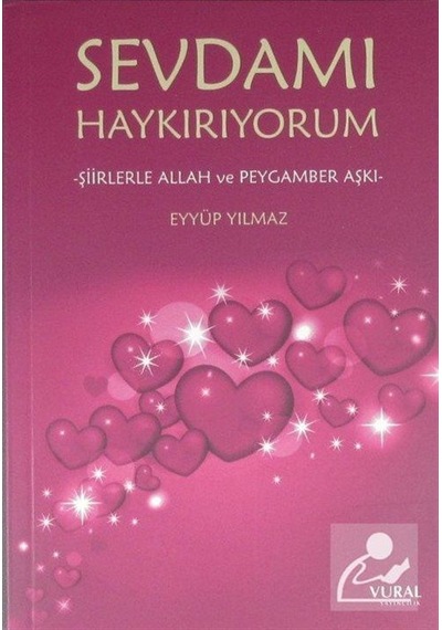 Sevdamı Haykırıyorum-Şiirlerle Allah ve Peygamber Aşkı - Eyyüp Yılmaz - Vural Yayınları