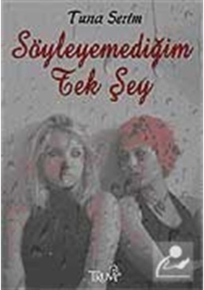 Söyleyemediğim Tek Şey - Tuna Serim - Truva Yayınları