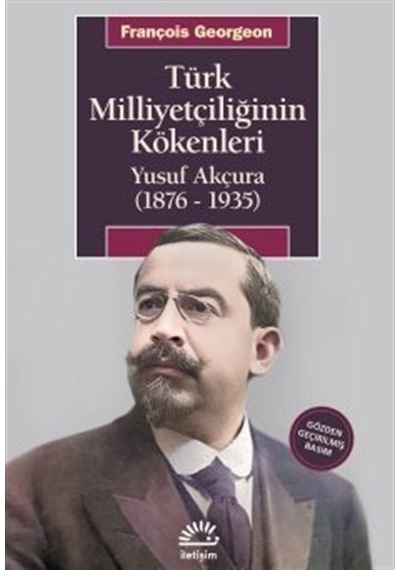 Türk Milliyetçiliğinin Kökenleri: Yusuf Akçura (1876 - 1935) - François Georgeon - İletişim Yayınları