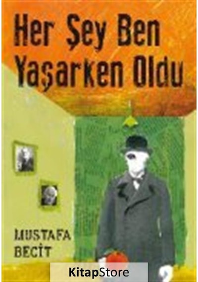 Her Şey Ben Yaşarken Oldu / Mustafa Becit