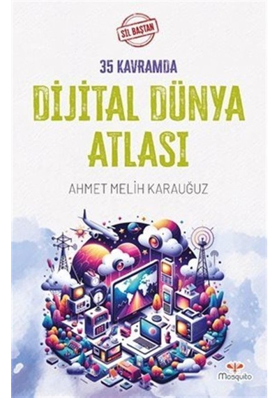 Sil Baştan 35 Kavramda Dijital Dünya Atlası / Ahmet Melih Kara...