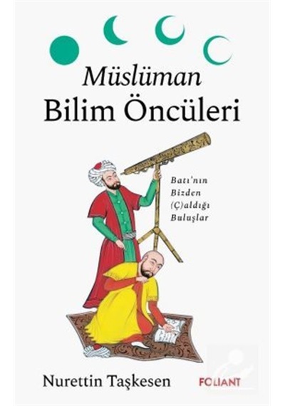Müslüman Bilim Öncüleri & Batı'nın Bizden Ç Aldığı Buluşlar /...