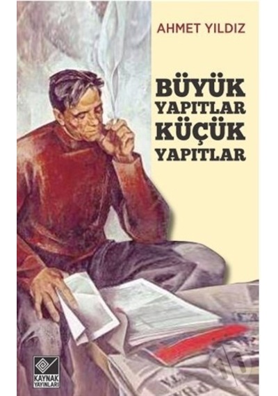 Büyük Yapıtlar Küçük Yapıtlar - Ahmet Yıldız - Kaynak Yayınları