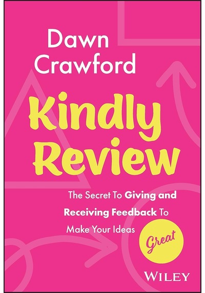 Kindly Review: The Secret To Giving And Receiving Feedback To Make Your Ideas Great