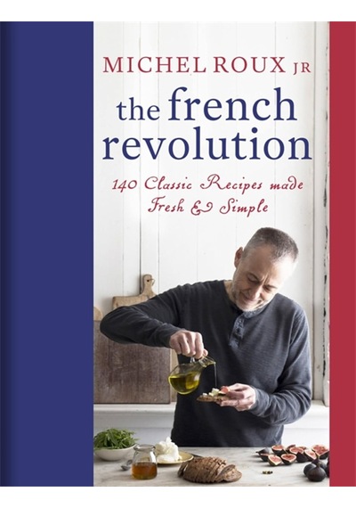 The French Revolution: 140 Classic Recipes Made Fresh & Simple