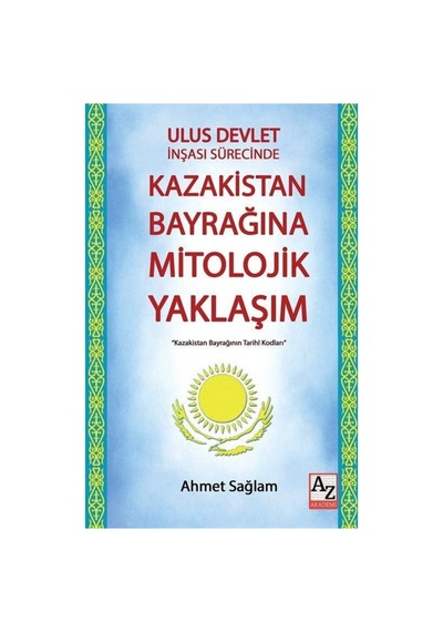 Ulus Devlet Inşası Sürecinde Kazakistan Bayrağına Mitolojik Yaklaşım-ahmet Sağlam
