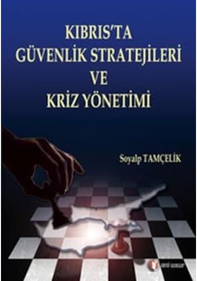 Kıbrıs'ta Güvenlik Stratejileri ve Güvenlik Kriz Yönetimi - Soyalp Tamçelik - ODTÜ Yayıncılık