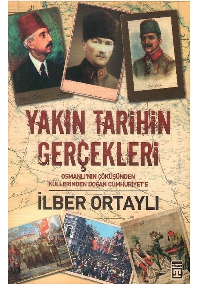 Yakın Tarihin Gerçekleri Osmanlı'nın Çöküşünden Küllerinden Doğan Cumhuriyet'e 1.baskı