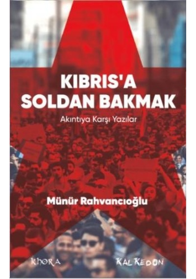 Kıbrısa Soldan Bakmak - Akıntıya Karşı Yazılar - Münür Rahvancıoğlu - Kalkedon