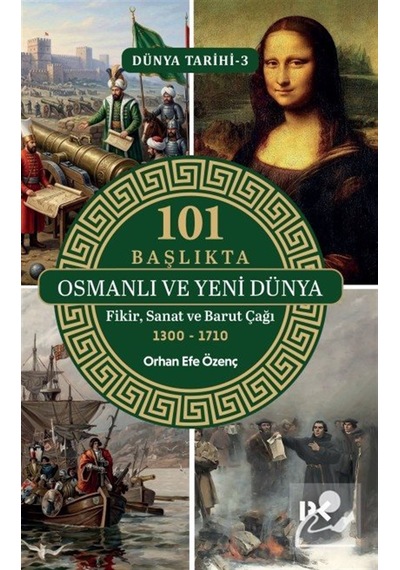 101 Başlıkta Osmanlı Ve Yeni Dünya: Fikir, Sanat Ve Barut Çağı...