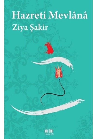Hazreti Mevlana - Ziya Şakir - Akıl Fikir Yayınları