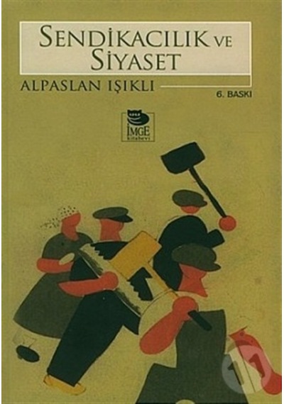Sendikacılık ve Siyaset - Alpaslan Işıklı - İmge Kitabevi