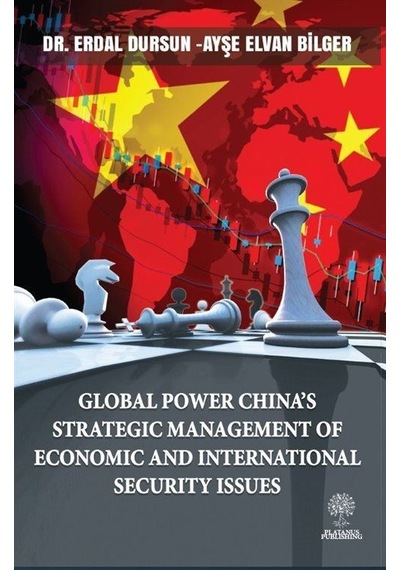 Global Power China's Strategic Management of Economic and Internaional Security Issues - Ayşe Elvan Bilger - Platanus Publishing