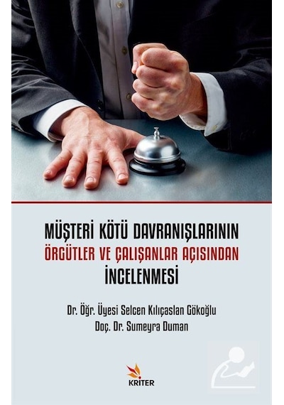 Müşteri Kötü Davranışlarının Örgütler ve Çalışanlar Açısından İncelenmesi - Selcen Kılıçaslan Gökoğlu - Kriter