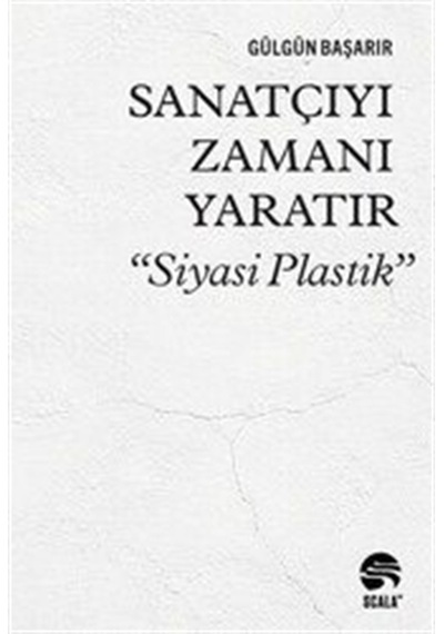 Sanatçıyı Zamanı Yaratır "siyasi Plastik" / Gülgün Başarır