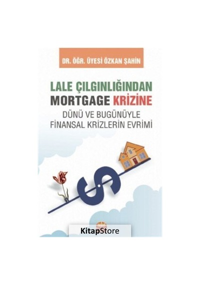 Lale Çılgınlığından Mortgage Krizine - Dünü ve Bugunüyle Finansal Krizlerin Evrimi - Özkan Şahin - Nobel Bilimsel Eserler