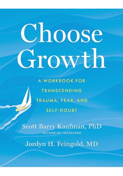 Choose Growth: A Workbook For Transcending Trauma, Fear, And Self-doubt