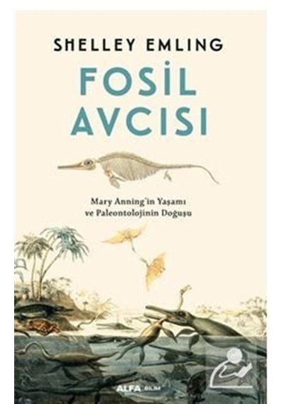 Fosil Avcısı / Mary Anning'ın Yaşamı ve Paleontolojinin Doğuşu.