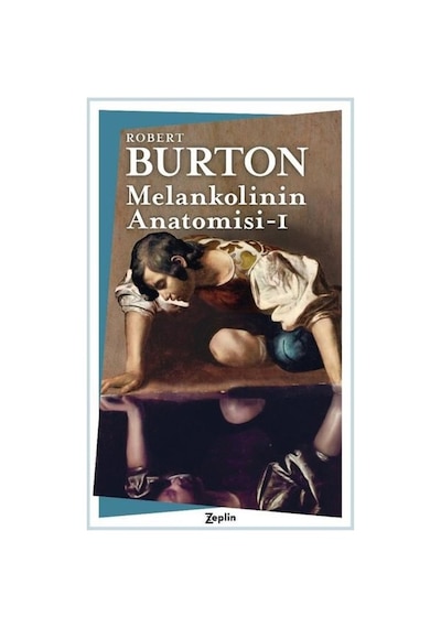 Melankolinin Anatomisi - 1. Cilt - Robert Burton - Zeplin Kitap