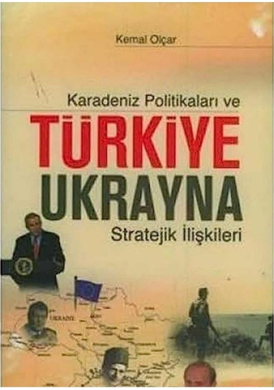 Karadeniz Politikaları Ve Türkiye Ukrayna Stratejik İlişkileri - Kemal Olçar İlk Baskı 2007