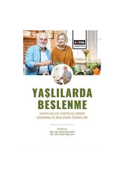 Yaşlılarda Beslenme - Hastalıklar, Hastalıklardan Korunma ve Beslenme Tedavileri- Eğitim Yayınevi
