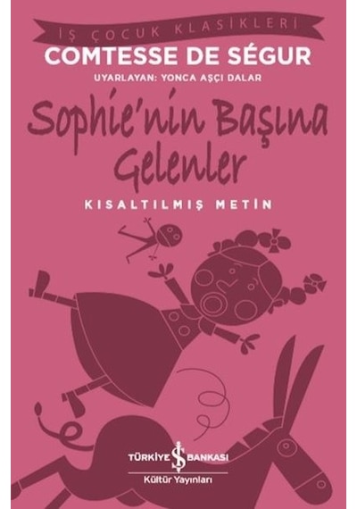 Sophie'nin Başına Gelenler - Kısaltılmış Metin - İş Çocuk Klasikleri - Comtesse de Segur - İş Bankası Kültür Yayınları