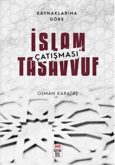 Kaynaklarına Göre İslam  - Tasavvuf Çatışması  - Osman Karataş  - Ortak Akıl Yayınları