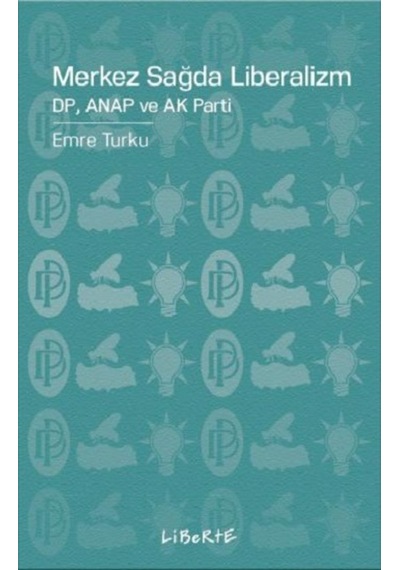 Merkez Sağda Liberalizm: DP Anap ve Ak Parti - Emre Turku - Liberte