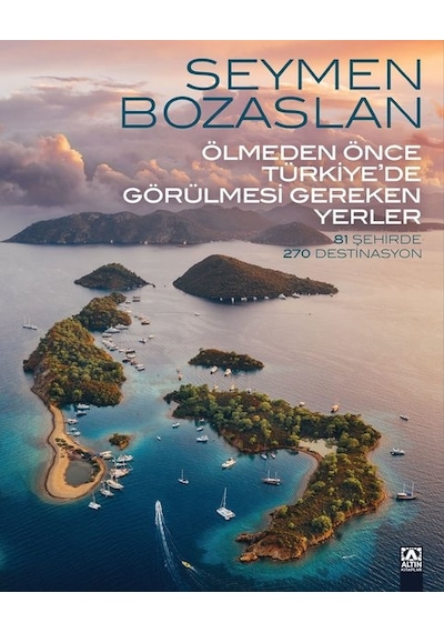 Ölmeden Önce Türkiye'de Görülmesi Gereken Yerler - 81 Şehirde 270 Destinasyon - Seymen Bozaslan - Altın Kitaplar