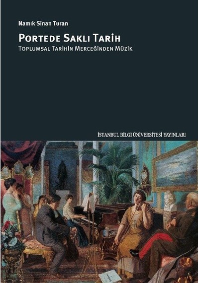 Portede Saklı Tarih - Toplumsal Tarihin Merceğinden Müzik - Namık Sinan Turan - İstanbul Bilgi Üniv.Yayınları