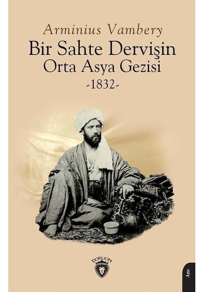 Bir Sahte Dervişin Orta Asya Gezisi 1832 - Arminius Vambery - Dorlion Yayınevi