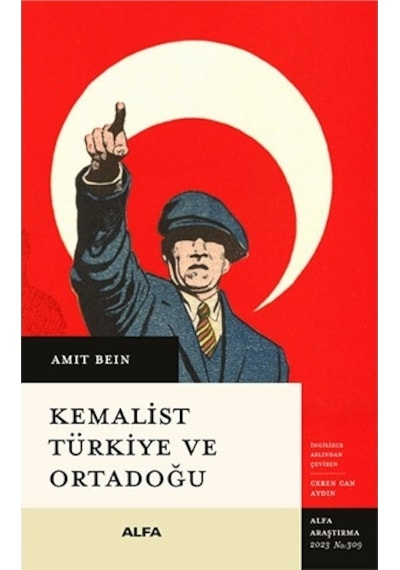 Kemalist Türkiye ve Ortadoğu - İki Dünya Savaşı Arası Dönemde Uluslararası İlişkiler - Amit Bein - Alfa Yayıncılık