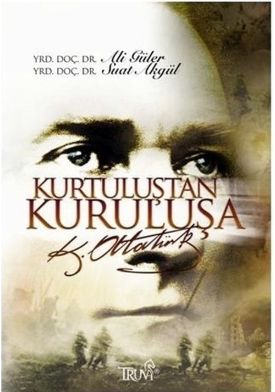 Kurtuluştan Kurtuluşa Atatürk - Ali Güler -  Suat Akgül - Truva Yayınları