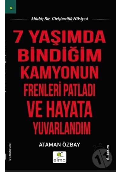 Yedi Yaşımda Bindiğim Kamyonun Frenleri Patladı ve Hayata Yuvarlandım - Ataman Özbay - Elma Yayınevi