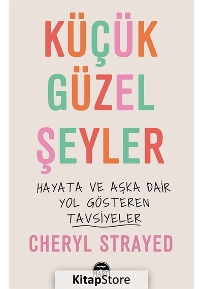 Küçük Güzel Şeyler - Hayata ve Aşka Dair Yol Gösteren Tavsiyeler - Cheryl Strayed - Martı Yayınları