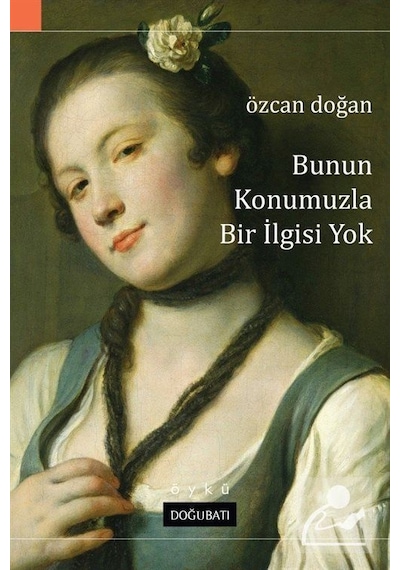 Bunun Konumuzla Bir İlgisi Yok - Özcan Doğan - Doğu Batı Yayınları
