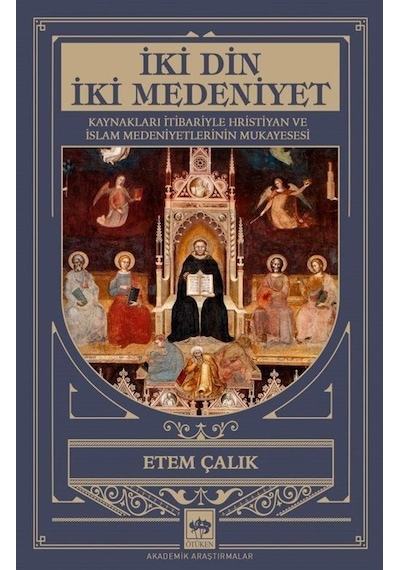İki Din İki Medeniyet - Kaynakları İtibariyle Hristiyan ve İslam Medeniyetlerinin Mukayesesi - Etem Çalık - Ötüken Neşriyat