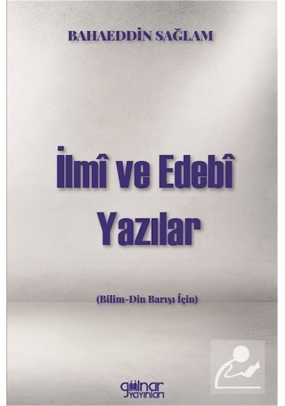 İlmi ve Edebi Yazılar - Bilim-Din Barışı için - Bahaeddin Sağlam - Gülnar Yayınları