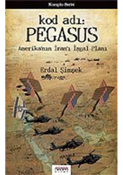 Kod adı: Pegasus/Amerika'nın İran'ı İşgal Planı / Erdal Şimşek