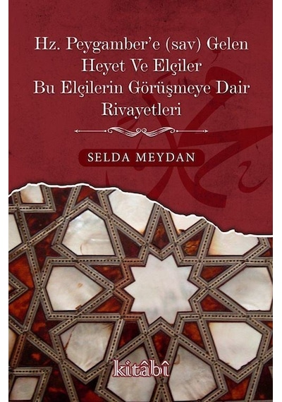 Hz. Peygamber'e Gelen Heyet ve Elçiler Bu Elçilerin Görüşmeye Dair Rivayetleri - Selda Meydan - Kitabi Yayınevi
