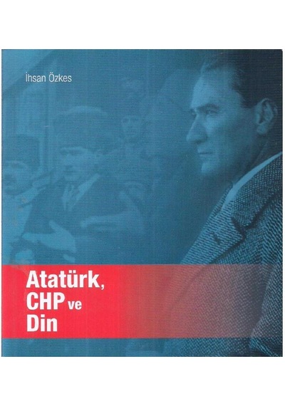Atatürk Chp Ve Din - İhsan Özkes 1.baskı