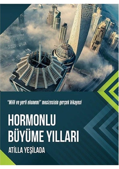 Hormonlu Büyüme Yılları Milli Ve Yerli Ekonomi Mucizesinin Gerçek Hikayesi İlk Baskı 2018