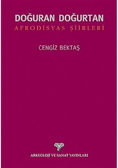 Doğuran Doğurtan Afrodisyas Şiirleri - Cengiz Bektaş - Arkeoloji ve Sanat Yayınları
