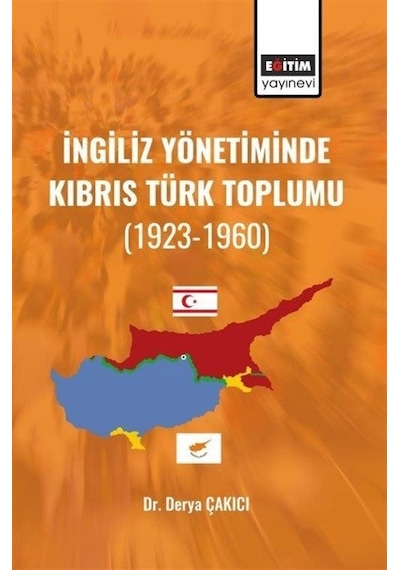 İngiliz Yönetiminde Kıbrıs Türk Toplumu (1923  - 1960)  - Derya Çakıcı  - Eğitim Yayınevi
