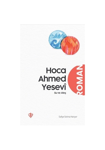 Hoca Ahmed Yesevî Su ve Ateş / Safiye Selma Hançer 9786258023909