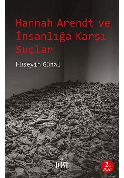 Hannah Arendt ve İnsanlığa Karşı Suçlar - Hüseyin Günal - Dost Kitabevi
