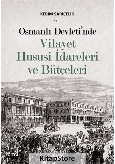 Osmanlı Devleti'nde Vilayet Hususi İdareleri ve Bütçeleri - Kerim Sarıçelik - Çizgi Kitabevi