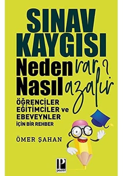 Sınav Kaygısı Neden Var Nasıl Azalır : Öğrenciler Eğitimciler Ve Ebeveynler İçin Bir Rehber